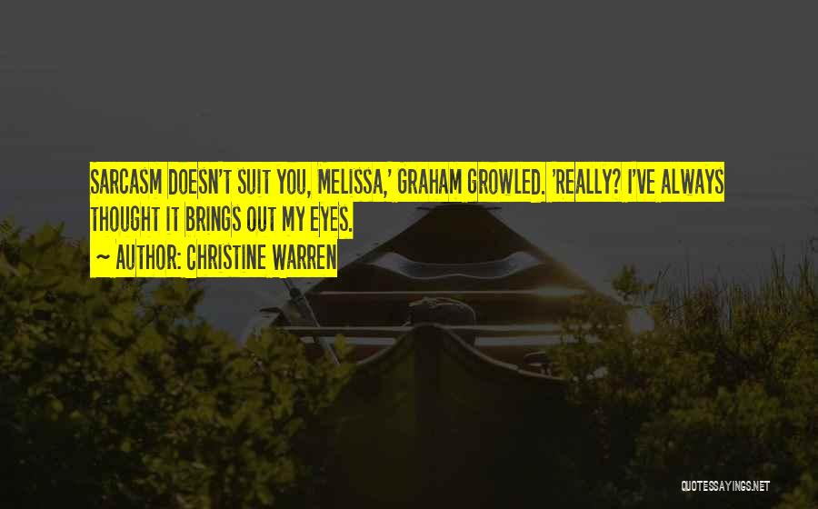 Christine Warren Quotes: Sarcasm Doesn't Suit You, Melissa,' Graham Growled. 'really? I've Always Thought It Brings Out My Eyes.