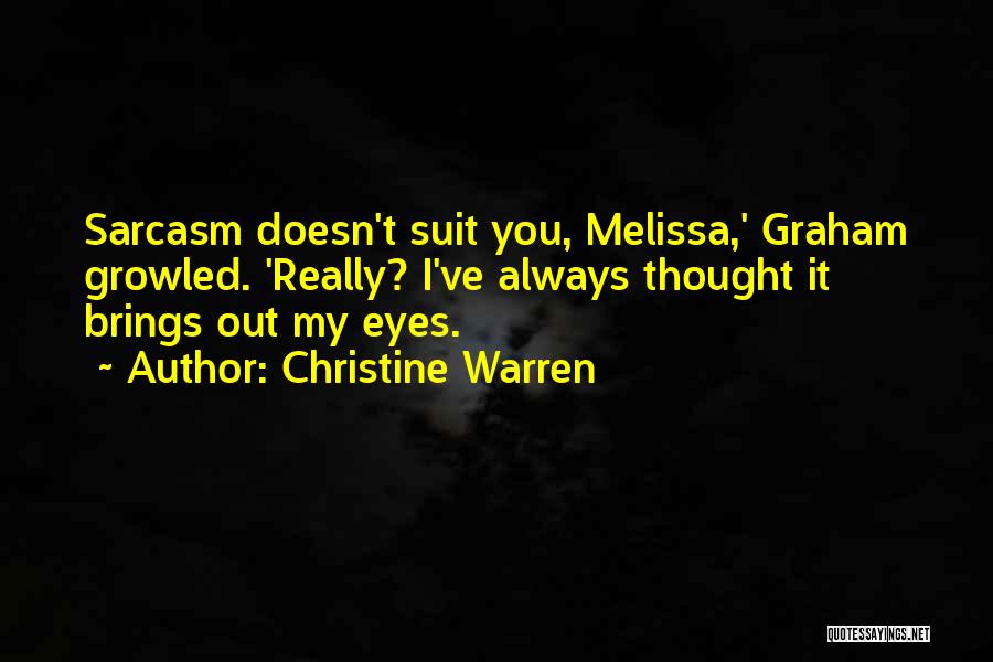 Christine Warren Quotes: Sarcasm Doesn't Suit You, Melissa,' Graham Growled. 'really? I've Always Thought It Brings Out My Eyes.