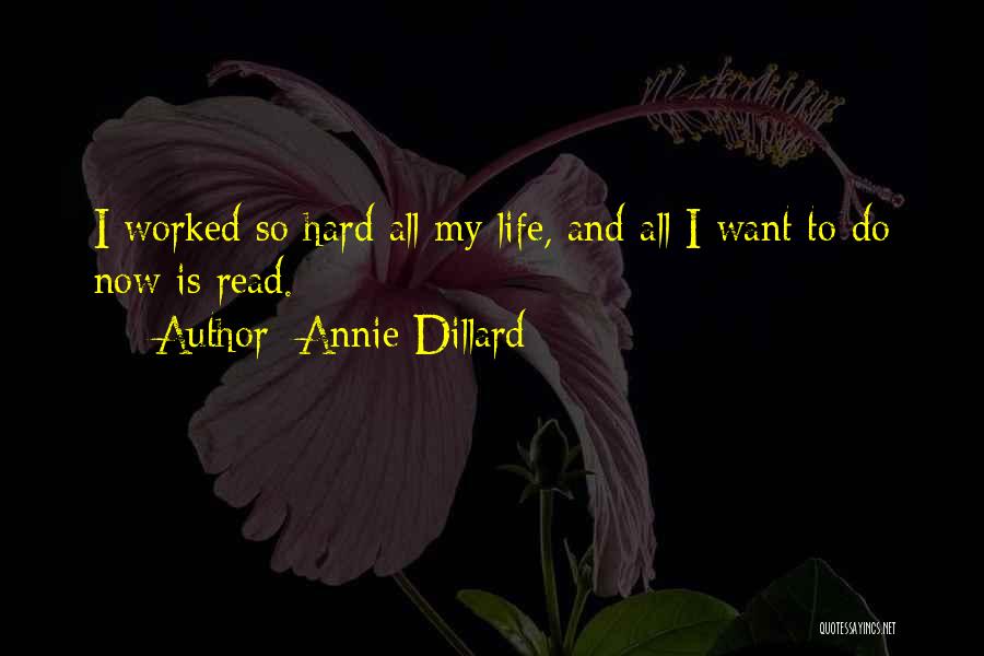 Annie Dillard Quotes: I Worked So Hard All My Life, And All I Want To Do Now Is Read.