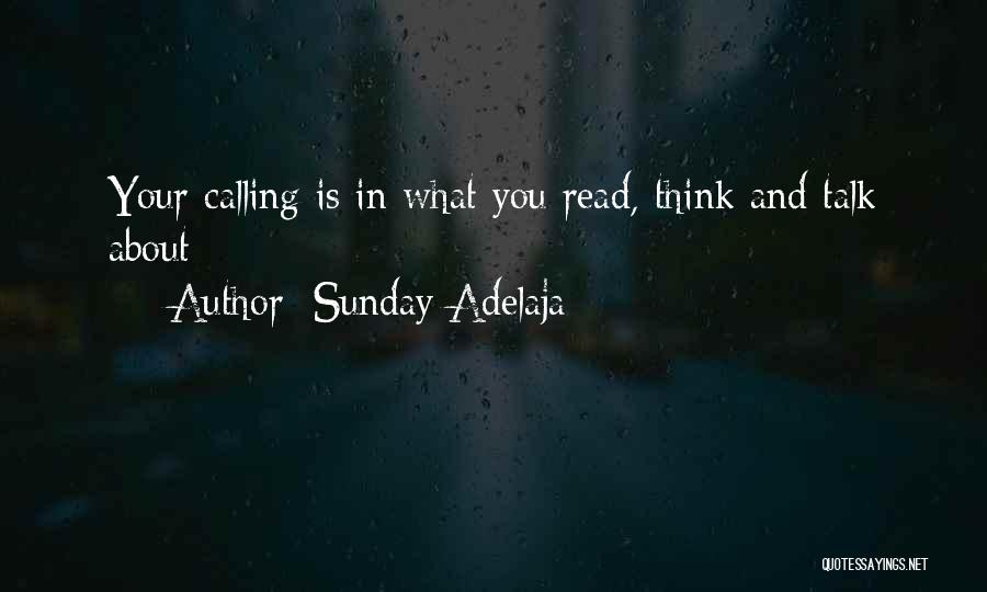 Sunday Adelaja Quotes: Your Calling Is In What You Read, Think And Talk About