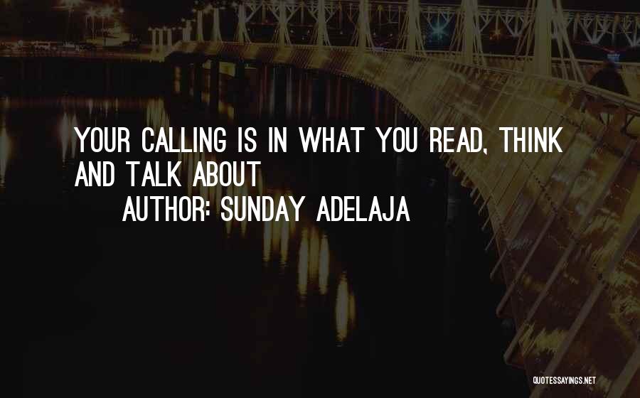 Sunday Adelaja Quotes: Your Calling Is In What You Read, Think And Talk About