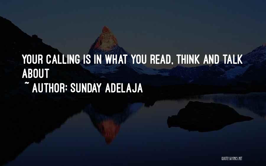 Sunday Adelaja Quotes: Your Calling Is In What You Read, Think And Talk About