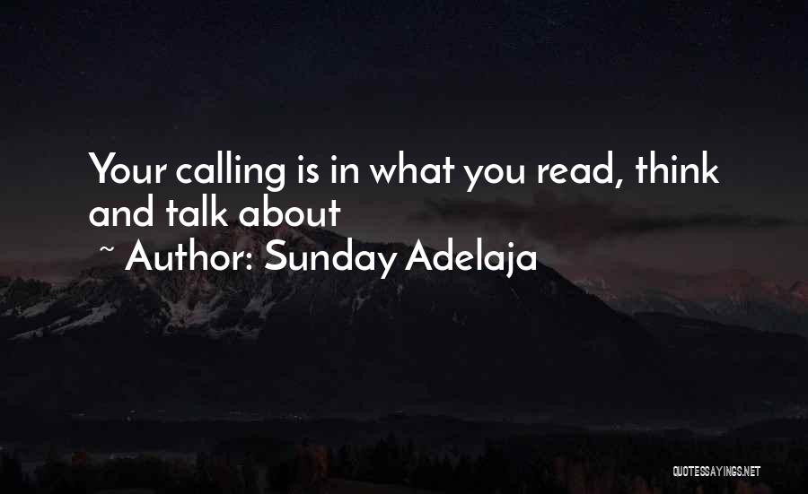 Sunday Adelaja Quotes: Your Calling Is In What You Read, Think And Talk About