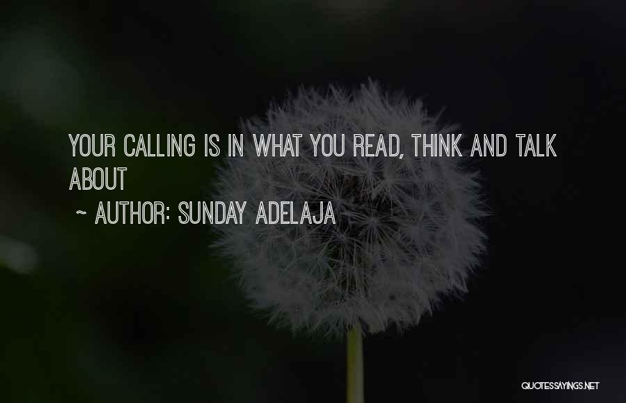 Sunday Adelaja Quotes: Your Calling Is In What You Read, Think And Talk About