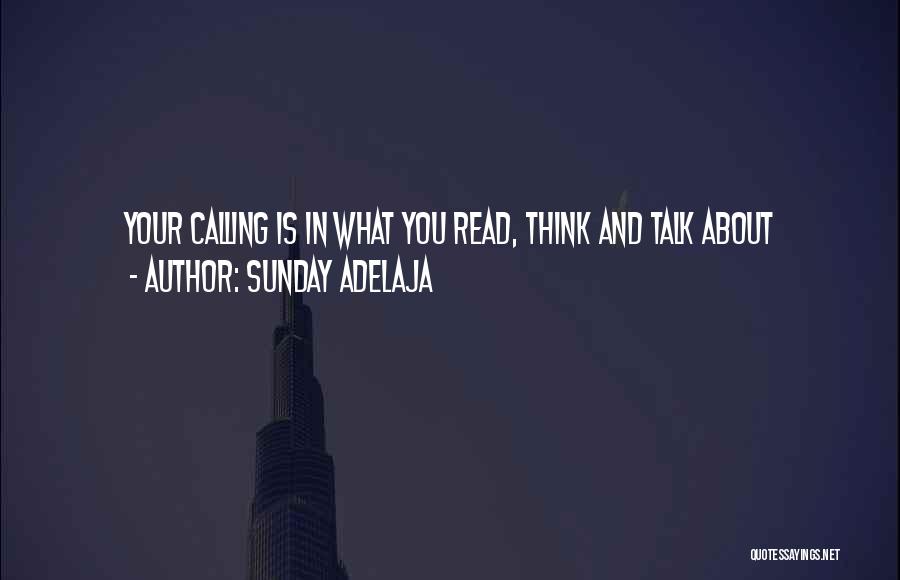 Sunday Adelaja Quotes: Your Calling Is In What You Read, Think And Talk About