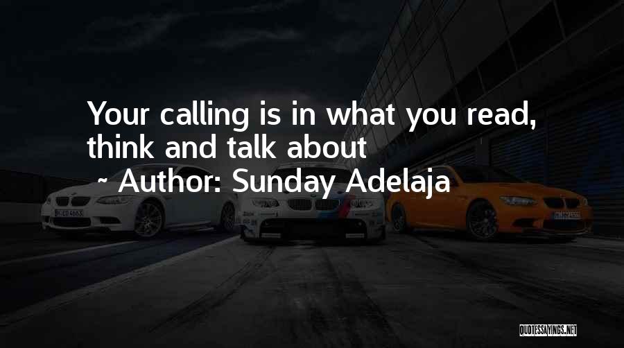 Sunday Adelaja Quotes: Your Calling Is In What You Read, Think And Talk About