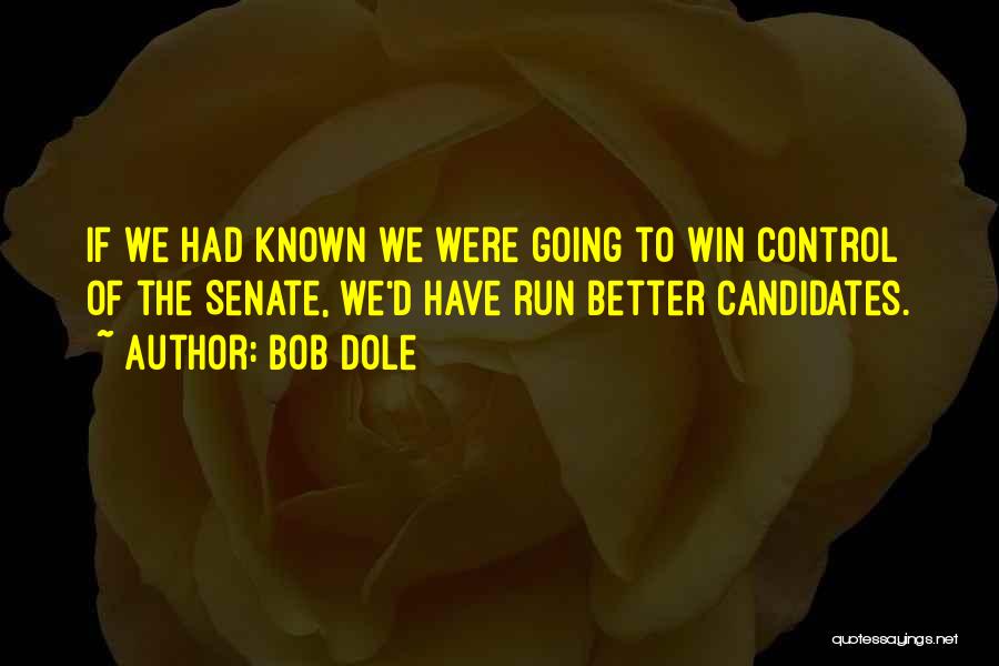 Bob Dole Quotes: If We Had Known We Were Going To Win Control Of The Senate, We'd Have Run Better Candidates.