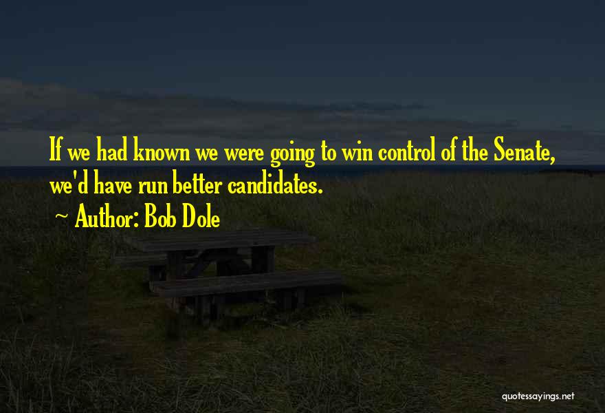 Bob Dole Quotes: If We Had Known We Were Going To Win Control Of The Senate, We'd Have Run Better Candidates.
