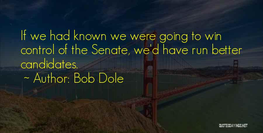 Bob Dole Quotes: If We Had Known We Were Going To Win Control Of The Senate, We'd Have Run Better Candidates.