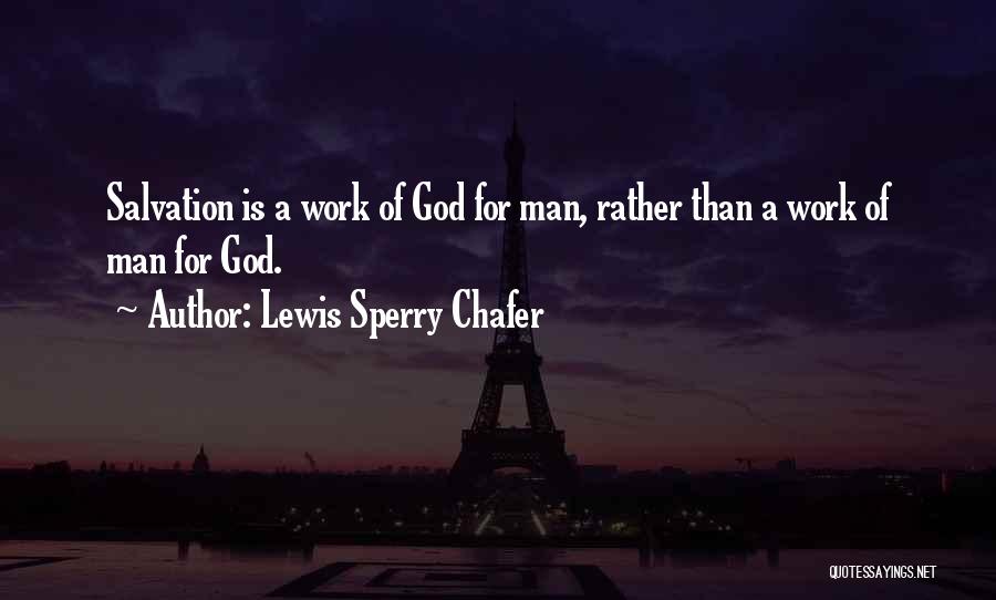 Lewis Sperry Chafer Quotes: Salvation Is A Work Of God For Man, Rather Than A Work Of Man For God.