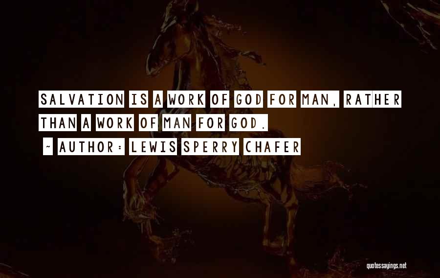 Lewis Sperry Chafer Quotes: Salvation Is A Work Of God For Man, Rather Than A Work Of Man For God.