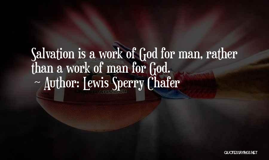 Lewis Sperry Chafer Quotes: Salvation Is A Work Of God For Man, Rather Than A Work Of Man For God.