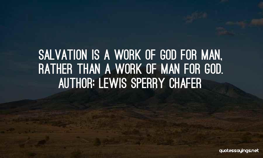 Lewis Sperry Chafer Quotes: Salvation Is A Work Of God For Man, Rather Than A Work Of Man For God.