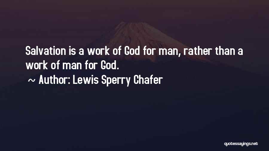 Lewis Sperry Chafer Quotes: Salvation Is A Work Of God For Man, Rather Than A Work Of Man For God.