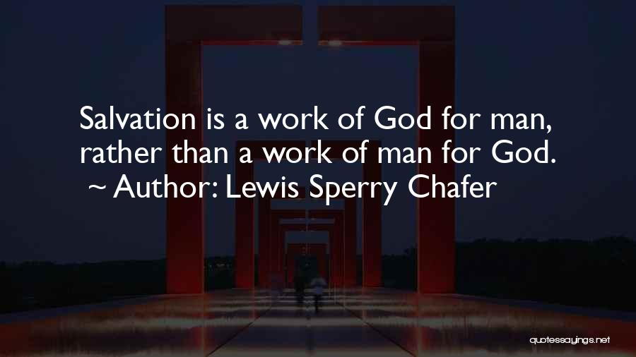 Lewis Sperry Chafer Quotes: Salvation Is A Work Of God For Man, Rather Than A Work Of Man For God.