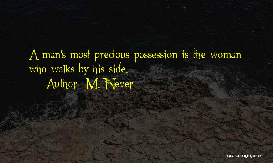 M. Never Quotes: A Man's Most Precious Possession Is The Woman Who Walks By His Side.