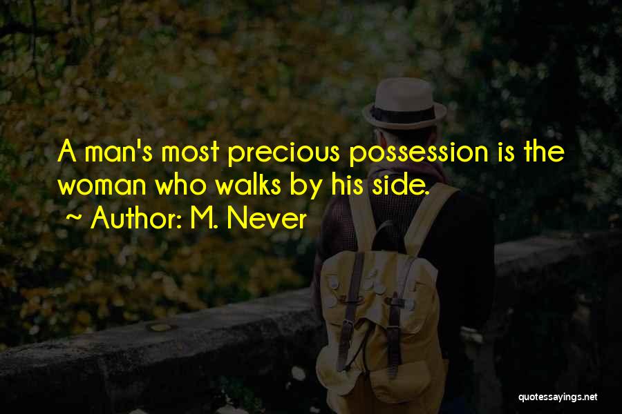 M. Never Quotes: A Man's Most Precious Possession Is The Woman Who Walks By His Side.