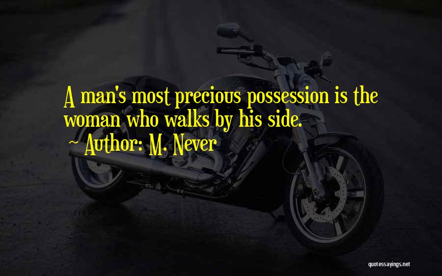 M. Never Quotes: A Man's Most Precious Possession Is The Woman Who Walks By His Side.