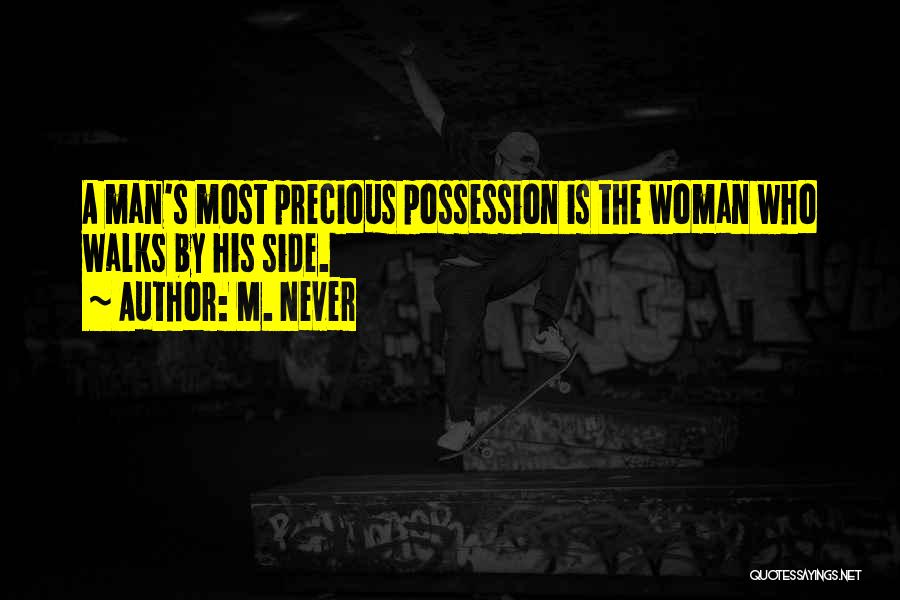 M. Never Quotes: A Man's Most Precious Possession Is The Woman Who Walks By His Side.