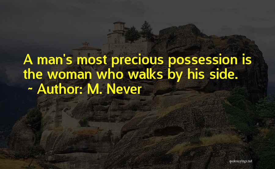 M. Never Quotes: A Man's Most Precious Possession Is The Woman Who Walks By His Side.