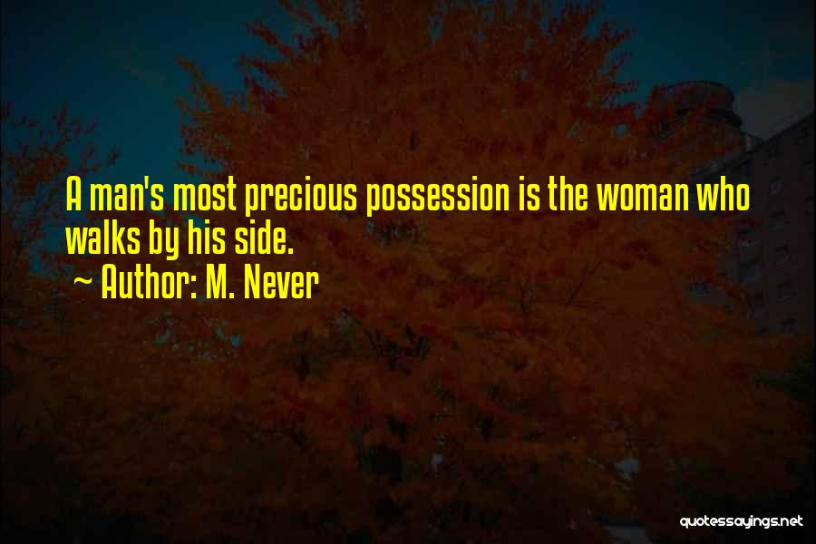 M. Never Quotes: A Man's Most Precious Possession Is The Woman Who Walks By His Side.