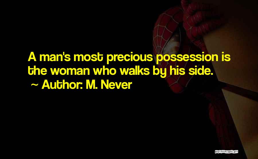 M. Never Quotes: A Man's Most Precious Possession Is The Woman Who Walks By His Side.