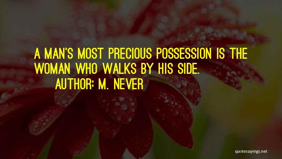 M. Never Quotes: A Man's Most Precious Possession Is The Woman Who Walks By His Side.