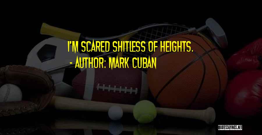 Mark Cuban Quotes: I'm Scared Shitless Of Heights.