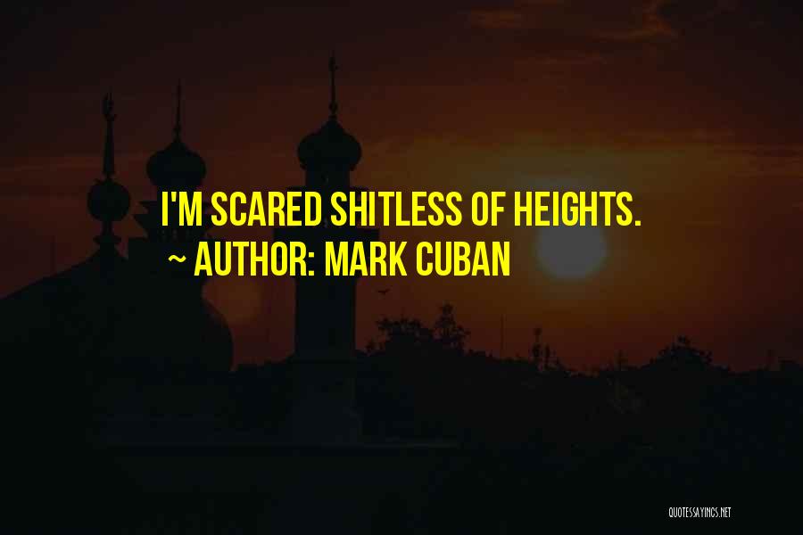 Mark Cuban Quotes: I'm Scared Shitless Of Heights.