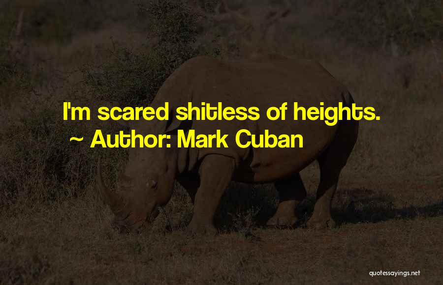 Mark Cuban Quotes: I'm Scared Shitless Of Heights.