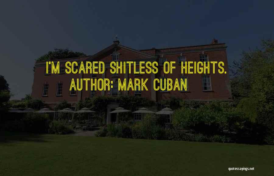 Mark Cuban Quotes: I'm Scared Shitless Of Heights.