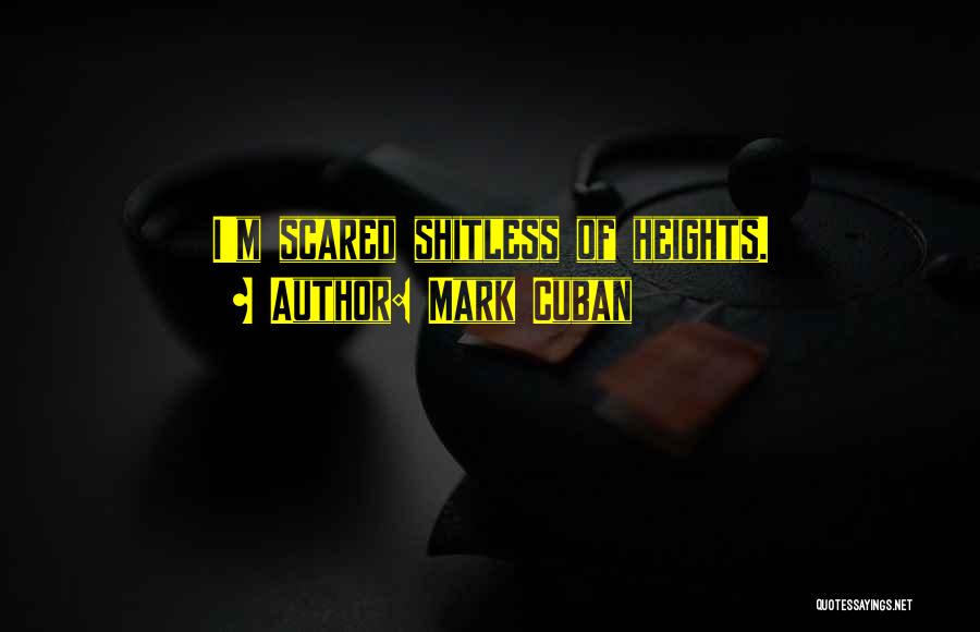 Mark Cuban Quotes: I'm Scared Shitless Of Heights.