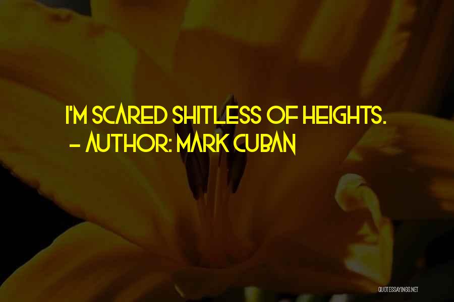 Mark Cuban Quotes: I'm Scared Shitless Of Heights.