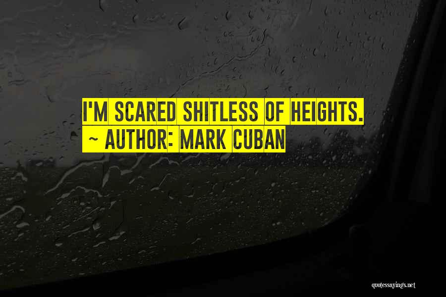 Mark Cuban Quotes: I'm Scared Shitless Of Heights.