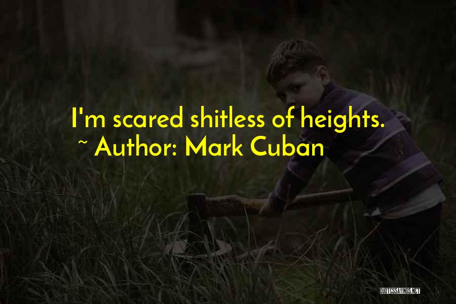 Mark Cuban Quotes: I'm Scared Shitless Of Heights.
