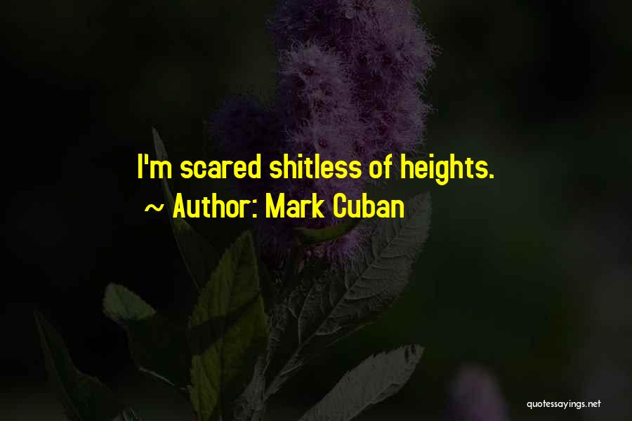 Mark Cuban Quotes: I'm Scared Shitless Of Heights.