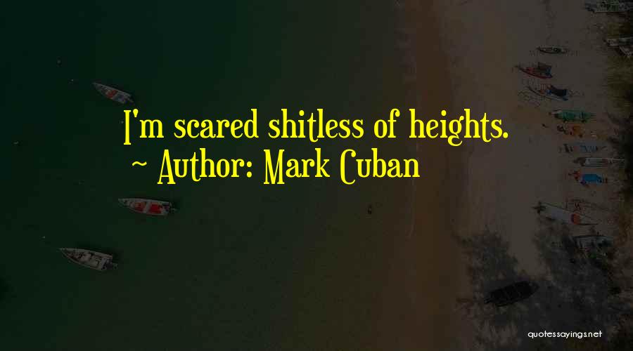 Mark Cuban Quotes: I'm Scared Shitless Of Heights.