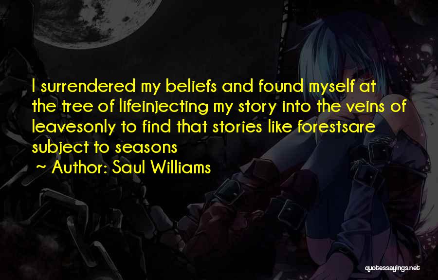 Saul Williams Quotes: I Surrendered My Beliefs And Found Myself At The Tree Of Lifeinjecting My Story Into The Veins Of Leavesonly To