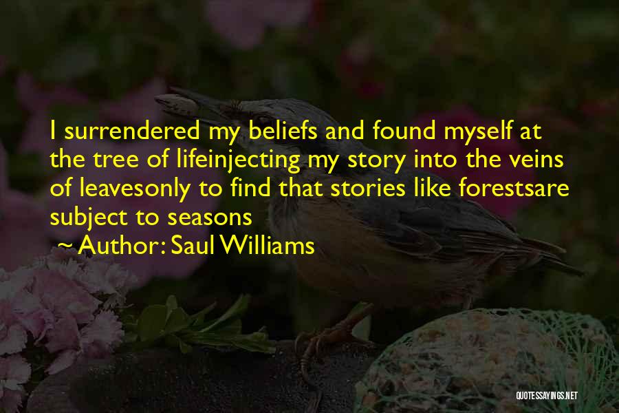 Saul Williams Quotes: I Surrendered My Beliefs And Found Myself At The Tree Of Lifeinjecting My Story Into The Veins Of Leavesonly To