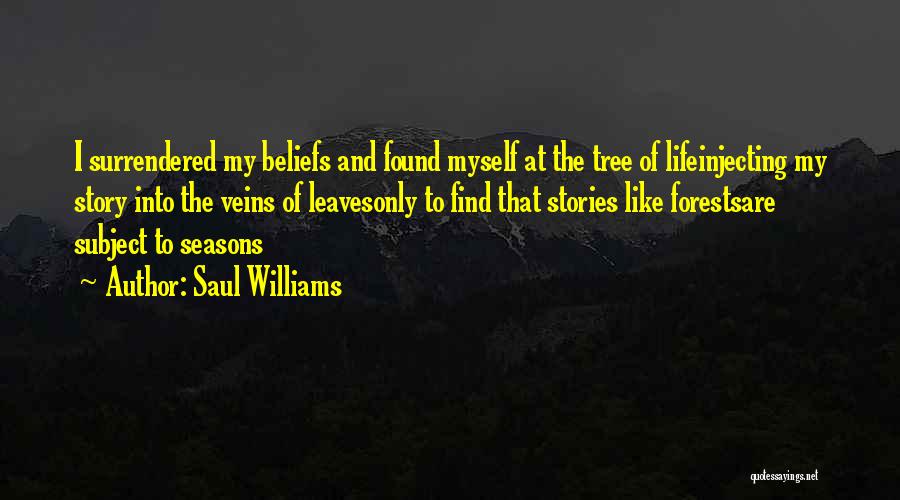 Saul Williams Quotes: I Surrendered My Beliefs And Found Myself At The Tree Of Lifeinjecting My Story Into The Veins Of Leavesonly To