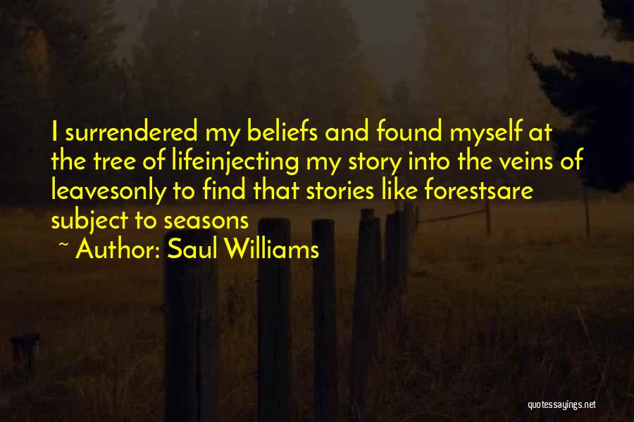 Saul Williams Quotes: I Surrendered My Beliefs And Found Myself At The Tree Of Lifeinjecting My Story Into The Veins Of Leavesonly To