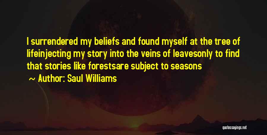 Saul Williams Quotes: I Surrendered My Beliefs And Found Myself At The Tree Of Lifeinjecting My Story Into The Veins Of Leavesonly To