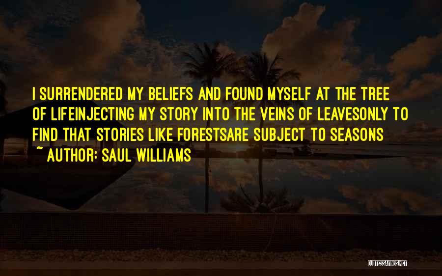 Saul Williams Quotes: I Surrendered My Beliefs And Found Myself At The Tree Of Lifeinjecting My Story Into The Veins Of Leavesonly To