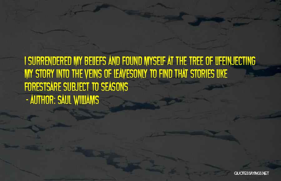 Saul Williams Quotes: I Surrendered My Beliefs And Found Myself At The Tree Of Lifeinjecting My Story Into The Veins Of Leavesonly To