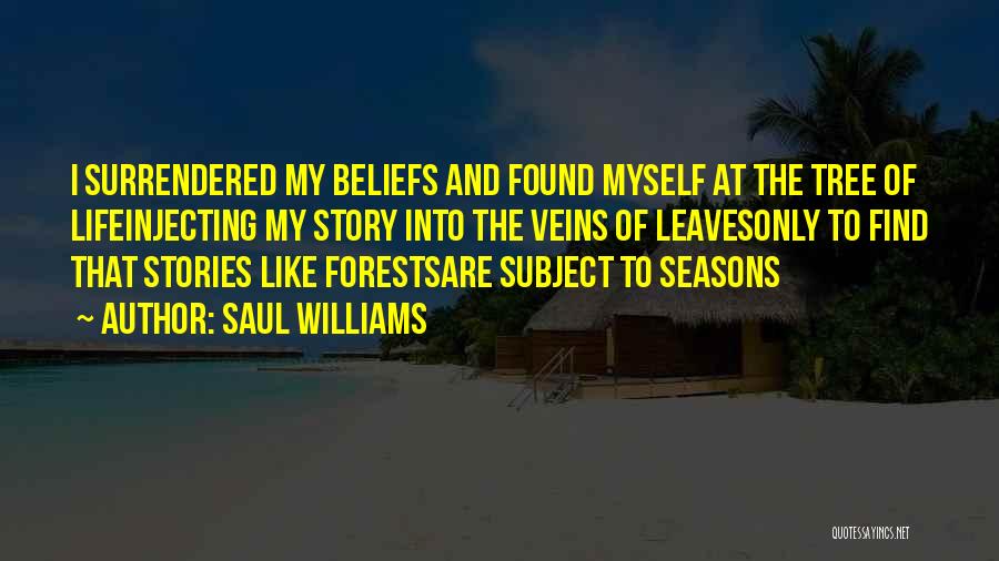 Saul Williams Quotes: I Surrendered My Beliefs And Found Myself At The Tree Of Lifeinjecting My Story Into The Veins Of Leavesonly To