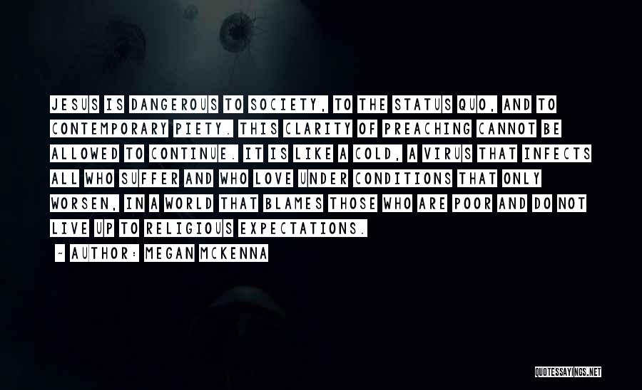 Megan McKenna Quotes: Jesus Is Dangerous To Society, To The Status Quo, And To Contemporary Piety. This Clarity Of Preaching Cannot Be Allowed