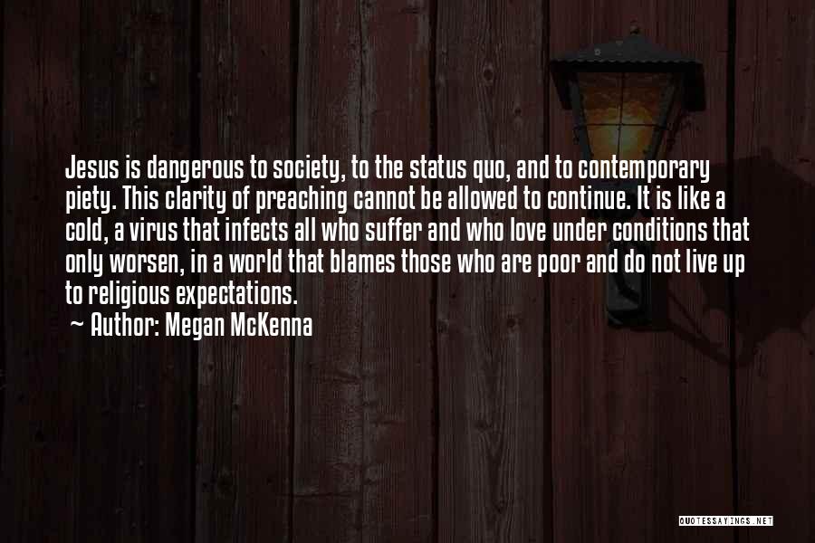 Megan McKenna Quotes: Jesus Is Dangerous To Society, To The Status Quo, And To Contemporary Piety. This Clarity Of Preaching Cannot Be Allowed