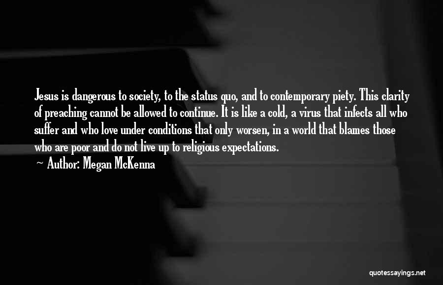 Megan McKenna Quotes: Jesus Is Dangerous To Society, To The Status Quo, And To Contemporary Piety. This Clarity Of Preaching Cannot Be Allowed