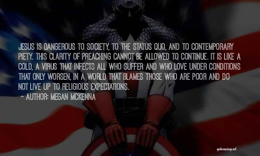 Megan McKenna Quotes: Jesus Is Dangerous To Society, To The Status Quo, And To Contemporary Piety. This Clarity Of Preaching Cannot Be Allowed