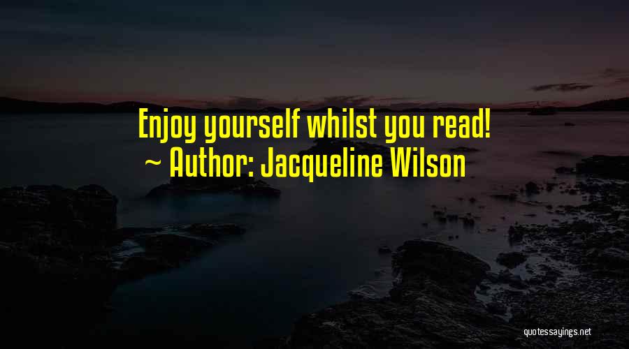 Jacqueline Wilson Quotes: Enjoy Yourself Whilst You Read!